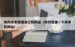 佛山如何简单搭建自己的网站（如何搭建一个简单的网站）