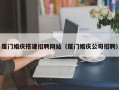 佛山厦门婚庆搭建招聘网站（厦门婚庆公司招聘）