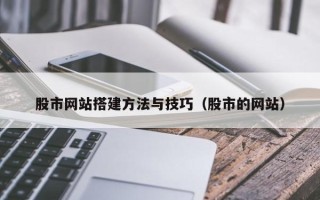 佛山股市网站搭建方法与技巧（股市的网站）