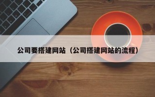 佛山公司要搭建网站（公司搭建网站的流程）